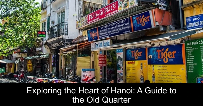 Exploring the Heart of Hanoi: A Guide to the Old Quarter