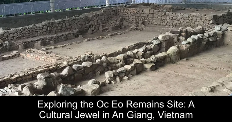 Exploring the Oc Eo Remains Site: A Cultural Jewel in An Giang, Vietnam