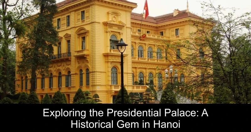 Exploring the Presidential Palace: A Historical Gem in Hanoi