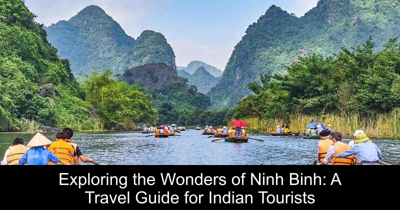 Exploring the Wonders of Ninh Binh: A Travel Guide for Indian Tourists