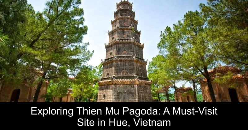 Exploring Thien Mu Pagoda: A Must-Visit Site in Hue, Vietnam
