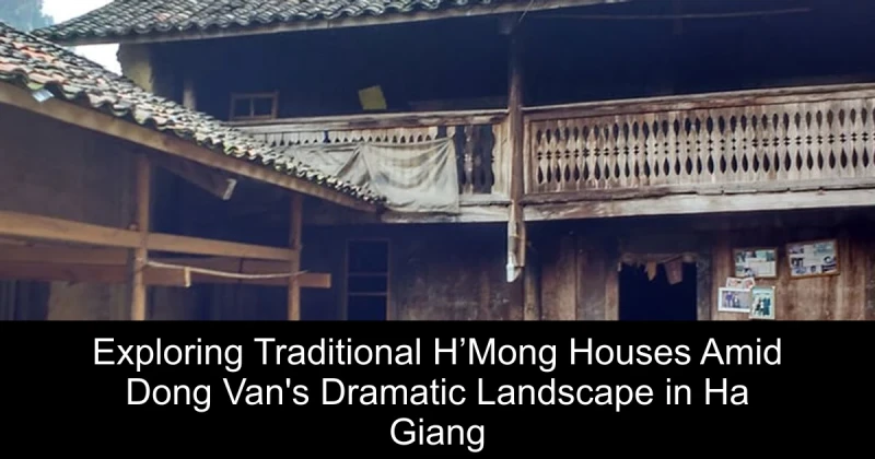 Exploring Traditional H’Mong Houses Amid Dong Van's Dramatic Landscape in Ha Giang
