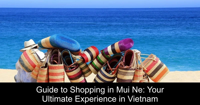 Guide to Shopping in Mui Ne: Your Ultimate Experience in Vietnam