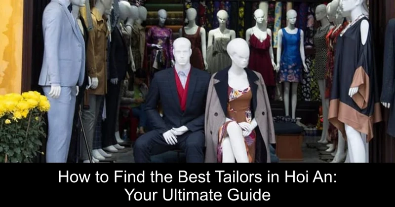 How to Find the Best Tailors in Hoi An: Your Ultimate Guide