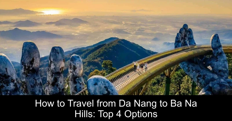 How to Travel from Da Nang to Ba Na Hills: Top 4 Options