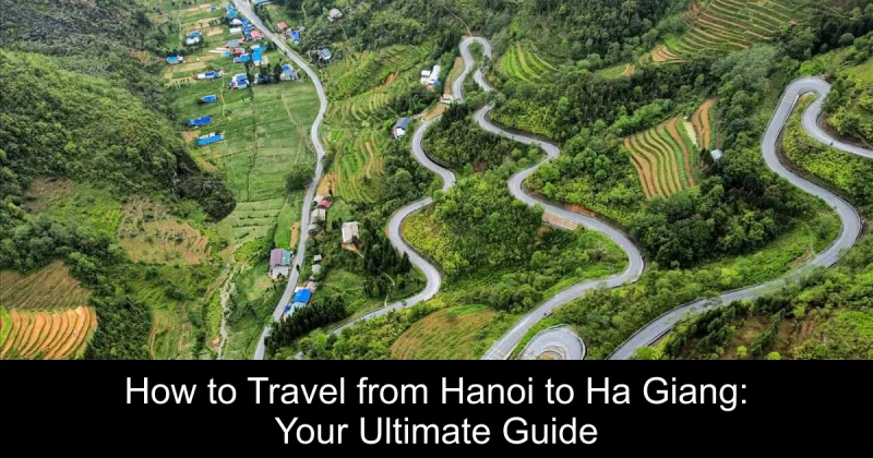 How to Travel from Hanoi to Ha Giang: Your Ultimate Guide