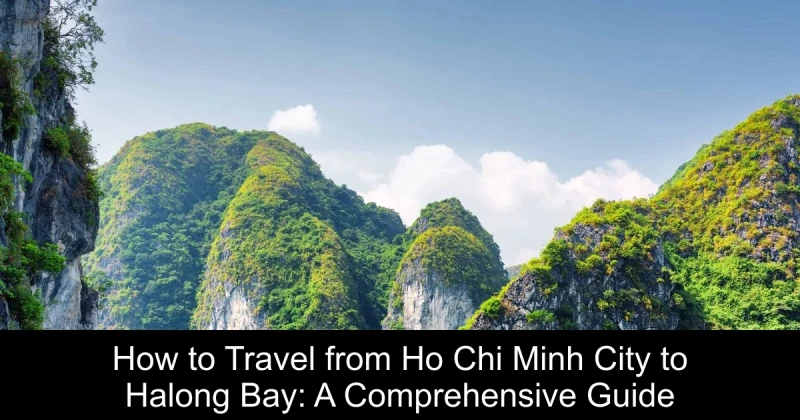 How to Travel from Ho Chi Minh City to Halong Bay: A Comprehensive Guide