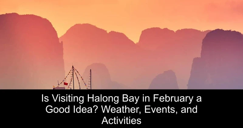 Is Visiting Halong Bay in February a Good Idea? Weather, Events, and Activities