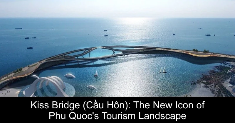 Kiss Bridge (Cầu Hôn): The New Icon of Phu Quoc's Tourism Landscape