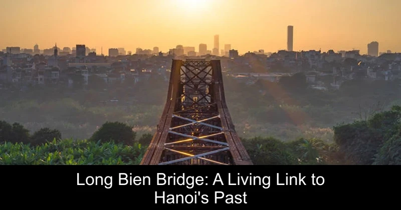 Long Bien Bridge: A Living Link to Hanoi's Past