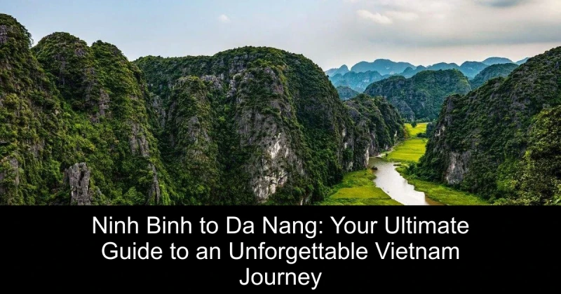 Ninh Binh to Da Nang: Your Ultimate Guide to an Unforgettable Vietnam Journey