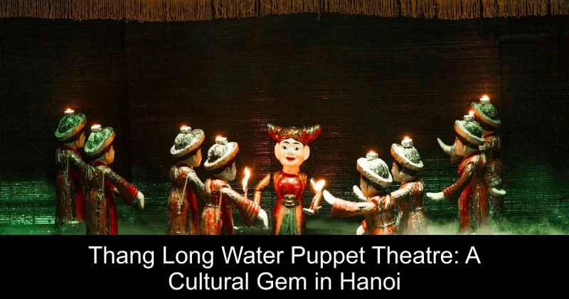 Thang Long Water Puppet Theatre: A Cultural Gem in Hanoi
