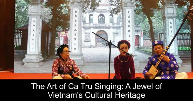 The Art of Ca Tru Singing: A Jewel of Vietnam's Cultural Heritage