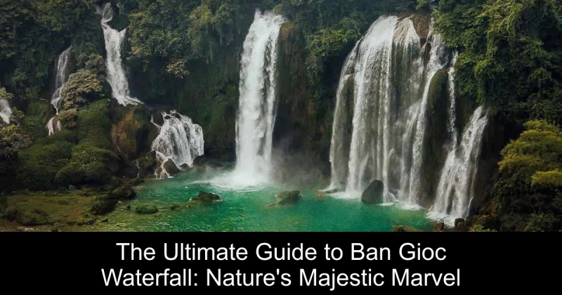 The Ultimate Guide to Ban Gioc Waterfall: Nature's Majestic Marvel