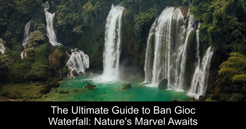 The Ultimate Guide to Ban Gioc Waterfall: Nature's Marvel Awaits