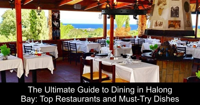 The Ultimate Guide to Dining in Halong Bay: Top Restaurants and Must-Try Dishes