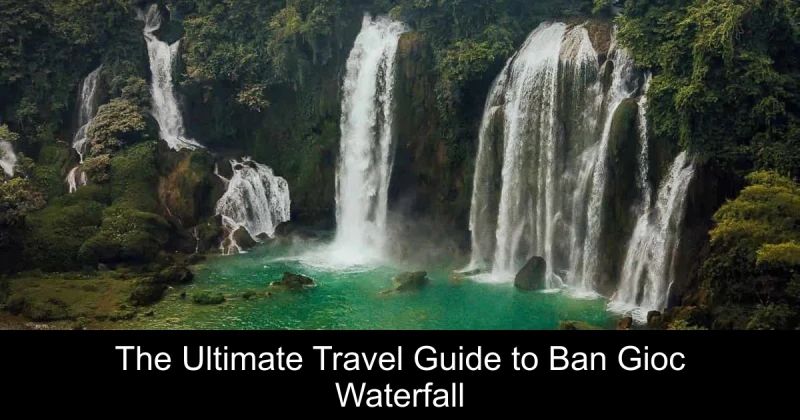 The Ultimate Travel Guide to Ban Gioc Waterfall