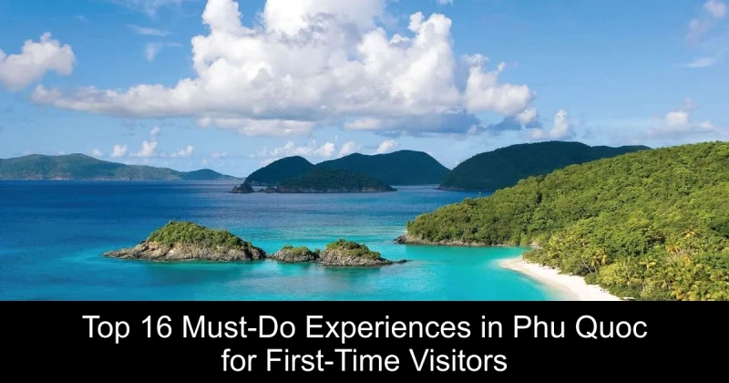 Top 16 Must-Do Experiences in Phu Quoc for First-Time Visitors