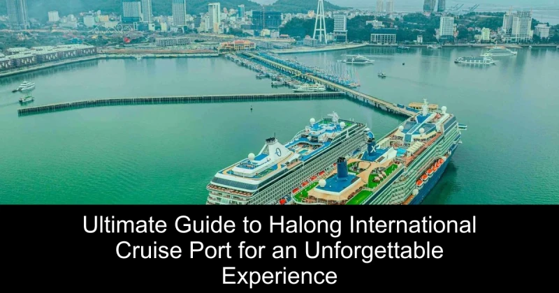 Ultimate Guide to Halong International Cruise Port for an Unforgettable Experience
