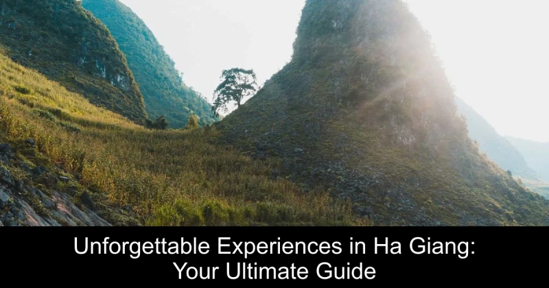 Unforgettable Experiences in Ha Giang: Your Ultimate Guide