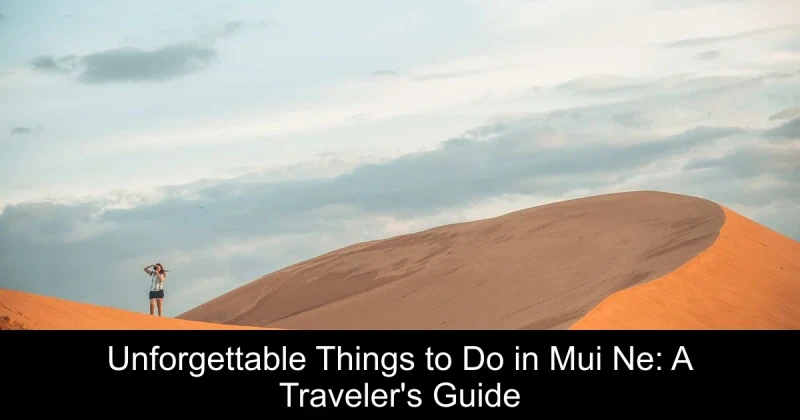 Unforgettable Things to Do in Mui Ne: A Traveler's Guide