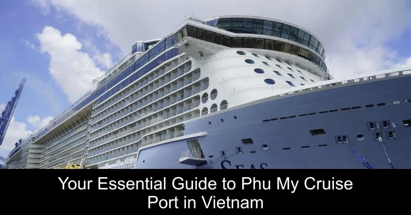 Your Essential Guide to Phu My Cruise Port in Vietnam