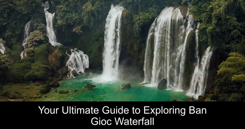 Your Ultimate Guide to Exploring Ban Gioc Waterfall