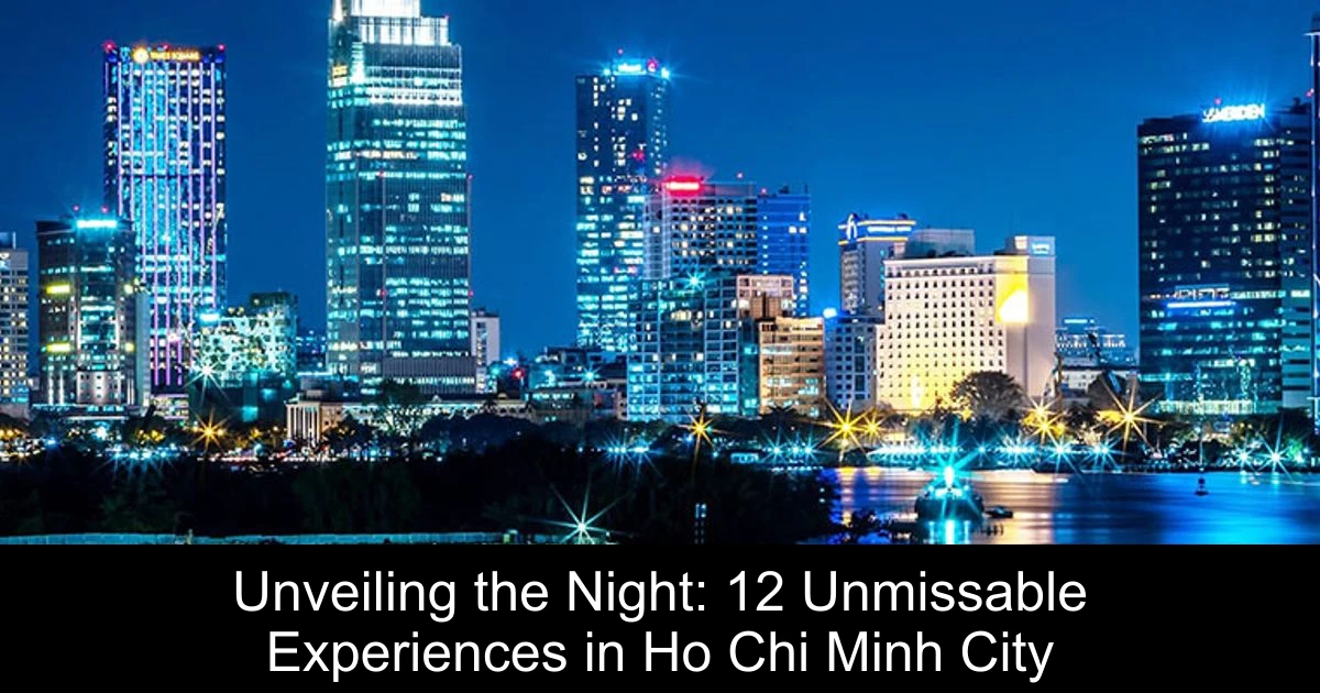 Unveiling the Night: 12 Unmissable Experiences in Ho Chi Minh City