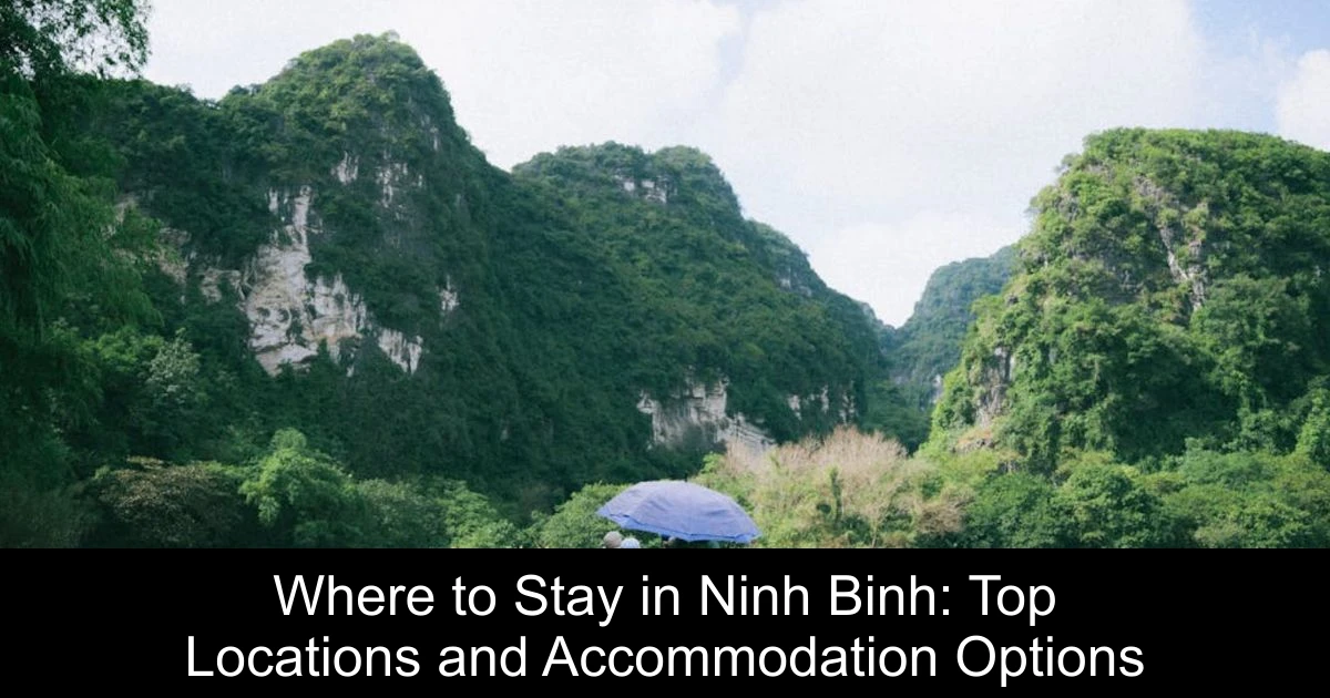 Where to Stay in Ninh Binh: Top Locations and Accommodation Options